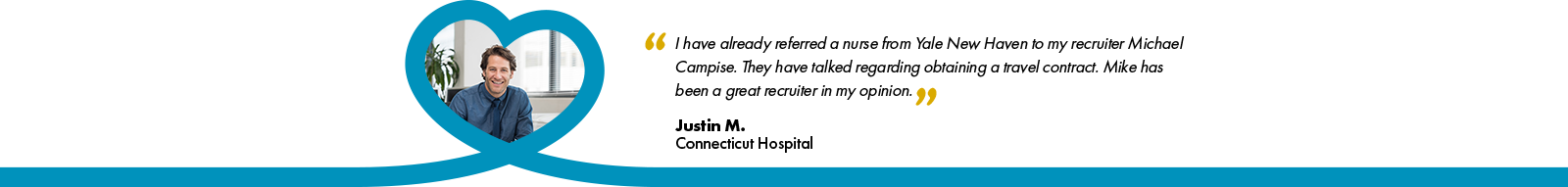 a banner testimonial that reads, "I have already referred a nurse from Yale New Haven to my recruiter Michael Campise. They have talked regarding obtaining a travel contract. Mike has been a great recruiter in my opinion" - Justin M, Connecticut Hospital