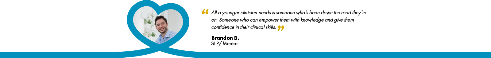 a banner testimonial that reads, "All a younger clinician needs is someone who's been down the road they're on. Someone who can empower them with knowledge and give them confidence in their clinical skills." Brandon B., SLP/Mentor