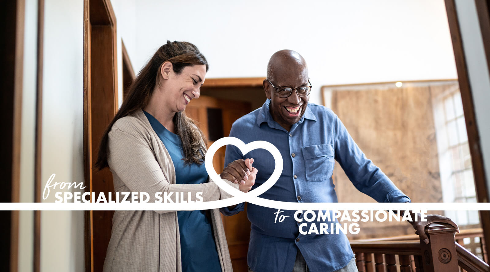 image of a woman helping an elderly man down the stairs as each smiles, with the caption "from specialized skills to compassionate caring"