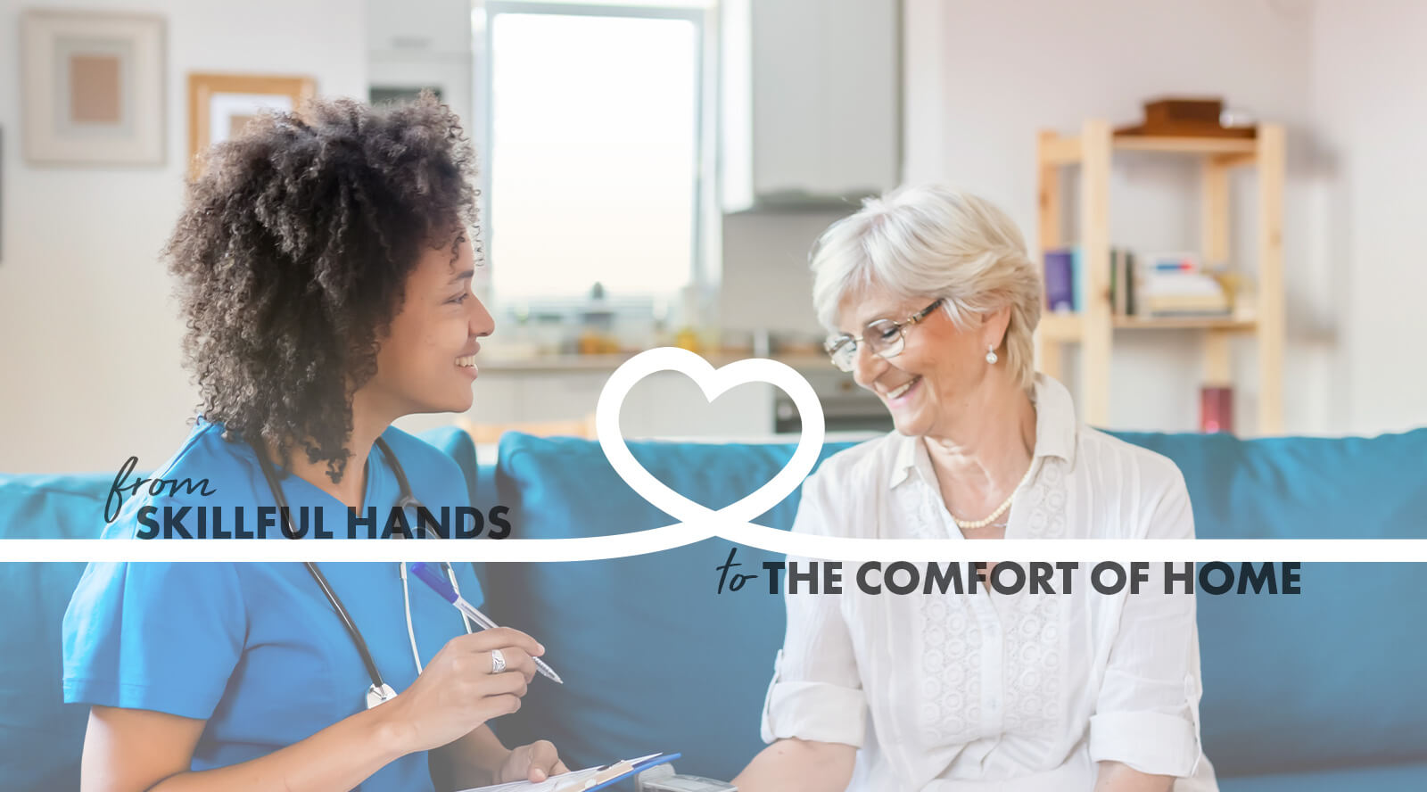 image of a nurse interviewing an elderly woman patient at home with the caption, "from skillful hands to the comfort of home".