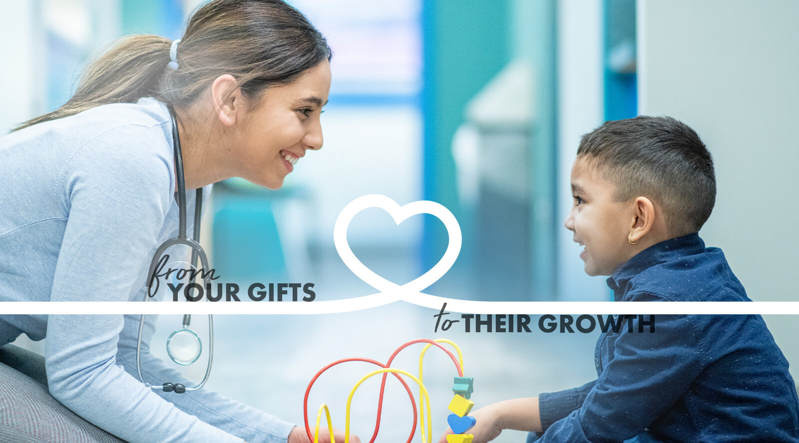 background image of a woman nurse entertaining a boy with toys with the caption, "from your gifts to their growth".