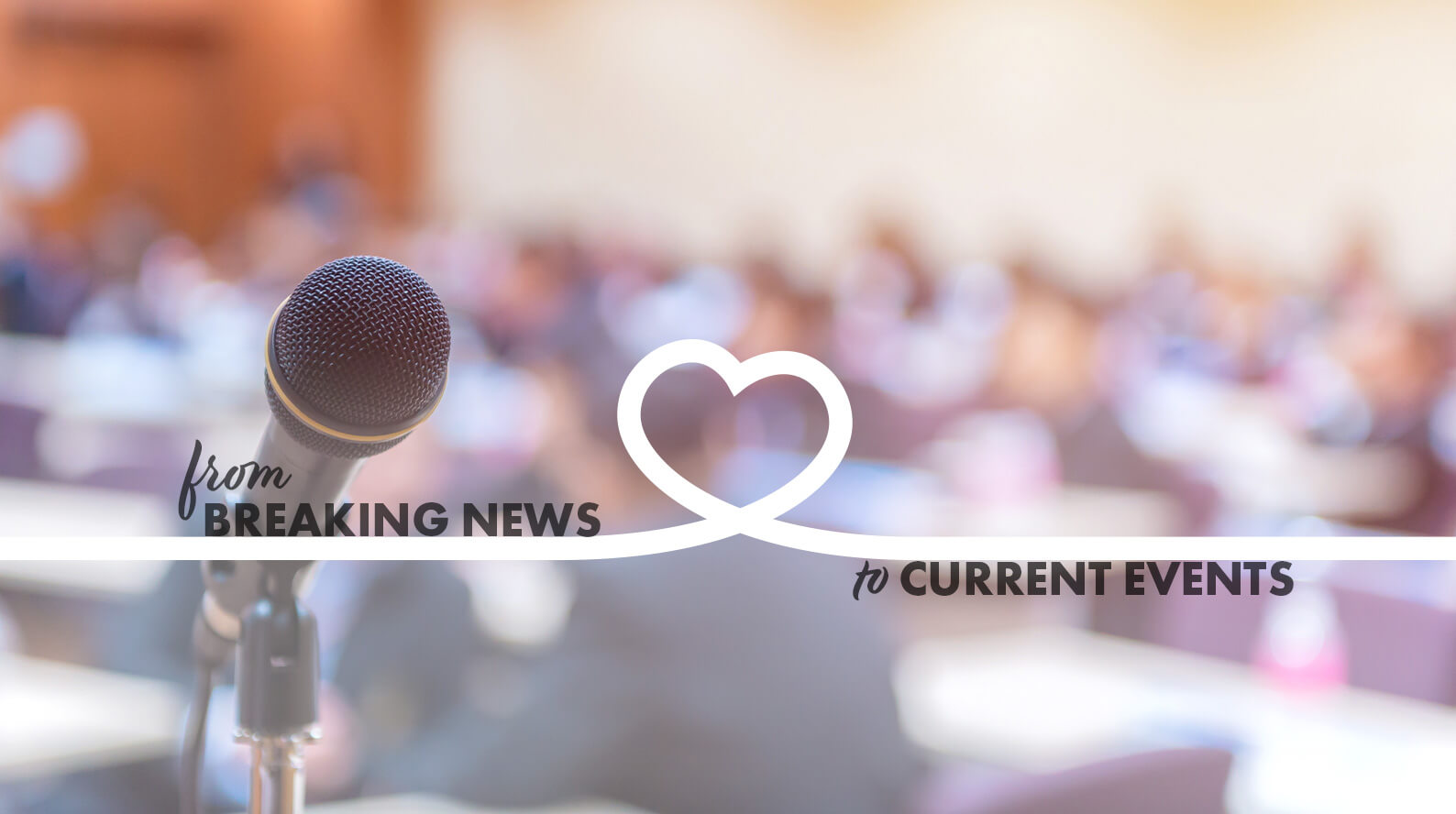 image of a microphone with a blurred audience in the background and the caption "from breaking news to current events".