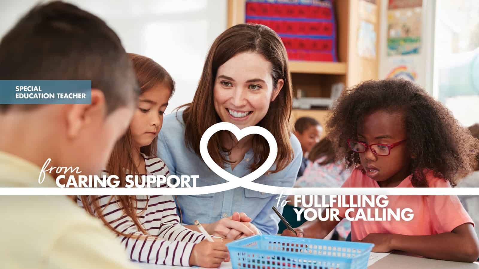 A teacher sits at a table with three young students in a classroom, helping them with their work. Text overlay reads: "From caring support to fulfilling your calling. Special education teacher.